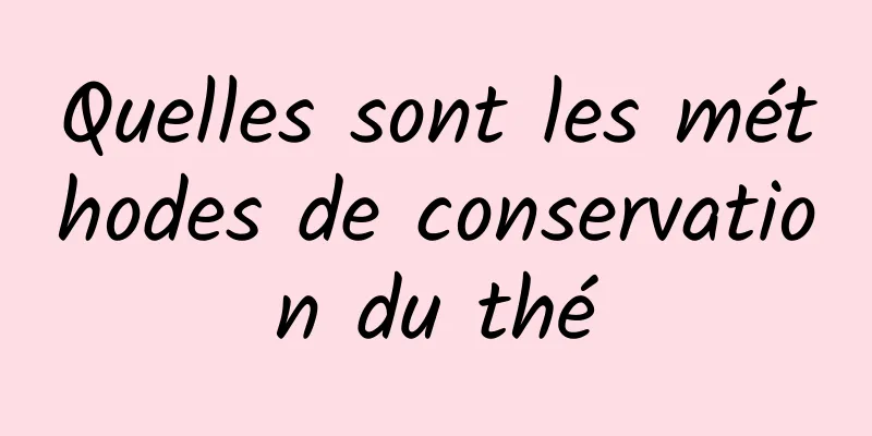 Quelles sont les méthodes de conservation du thé