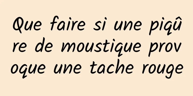 Que faire si une piqûre de moustique provoque une tache rouge