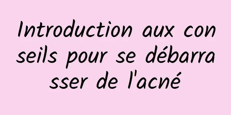 Introduction aux conseils pour se débarrasser de l'acné