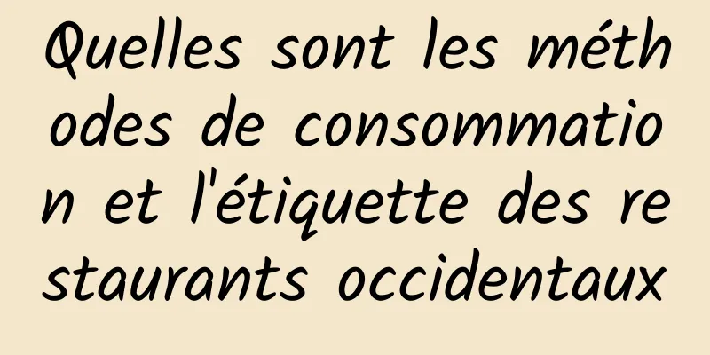 Quelles sont les méthodes de consommation et l'étiquette des restaurants occidentaux