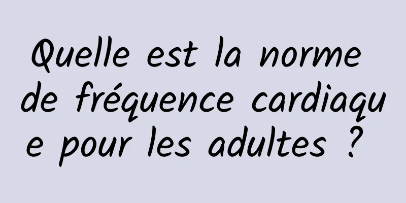 Quelle est la norme de fréquence cardiaque pour les adultes ? 