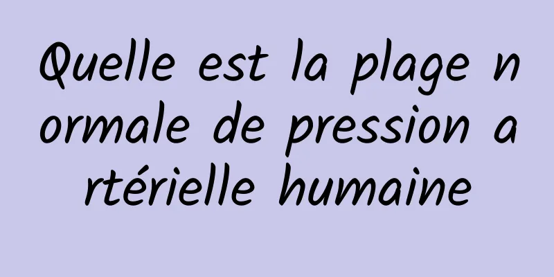 Quelle est la plage normale de pression artérielle humaine