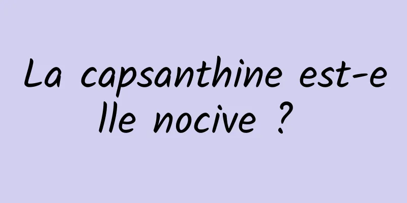 La capsanthine est-elle nocive ? 