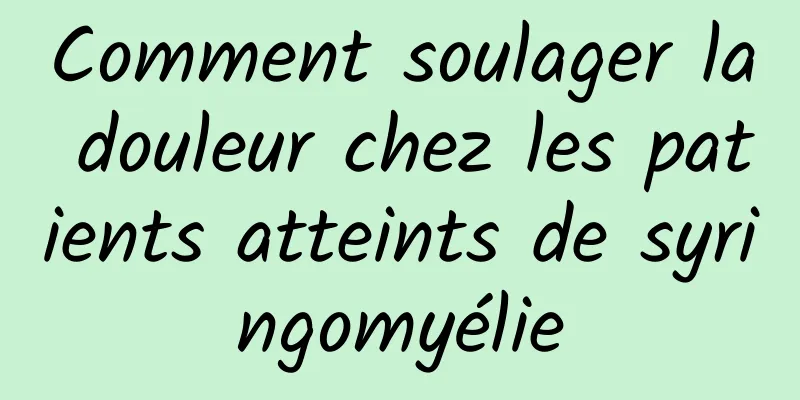 Comment soulager la douleur chez les patients atteints de syringomyélie