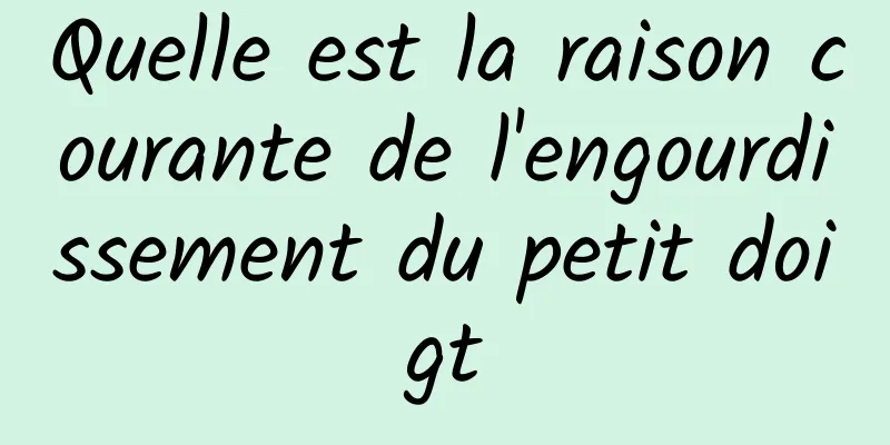 Quelle est la raison courante de l'engourdissement du petit doigt