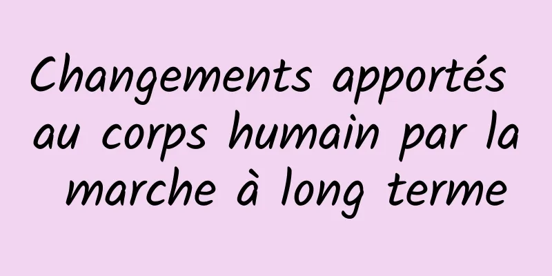 Changements apportés au corps humain par la marche à long terme