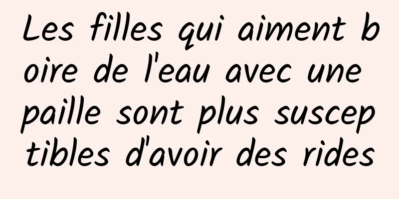 Les filles qui aiment boire de l'eau avec une paille sont plus susceptibles d'avoir des rides