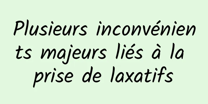 Plusieurs inconvénients majeurs liés à la prise de laxatifs