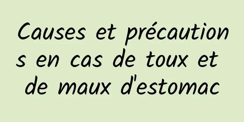 Causes et précautions en cas de toux et de maux d'estomac