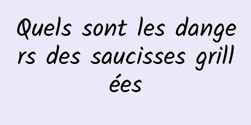 Quels sont les dangers des saucisses grillées