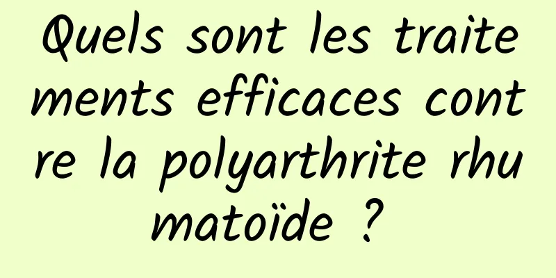 Quels sont les traitements efficaces contre la polyarthrite rhumatoïde ? 