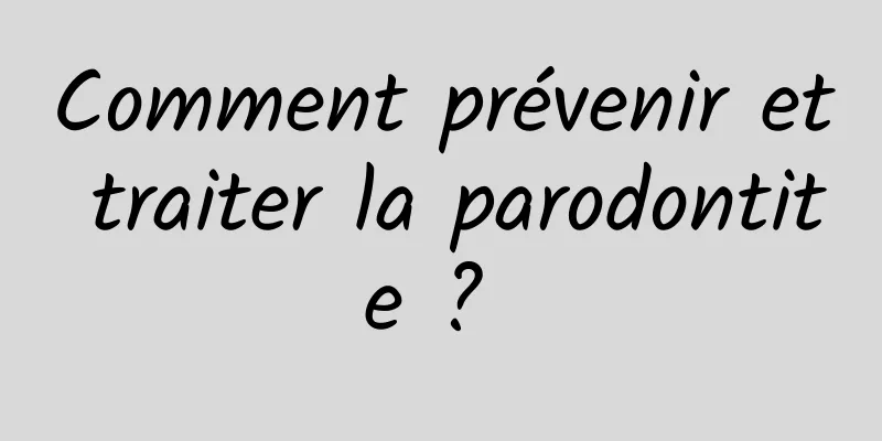 Comment prévenir et traiter la parodontite ? 