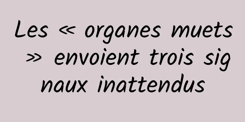 Les « organes muets » envoient trois signaux inattendus