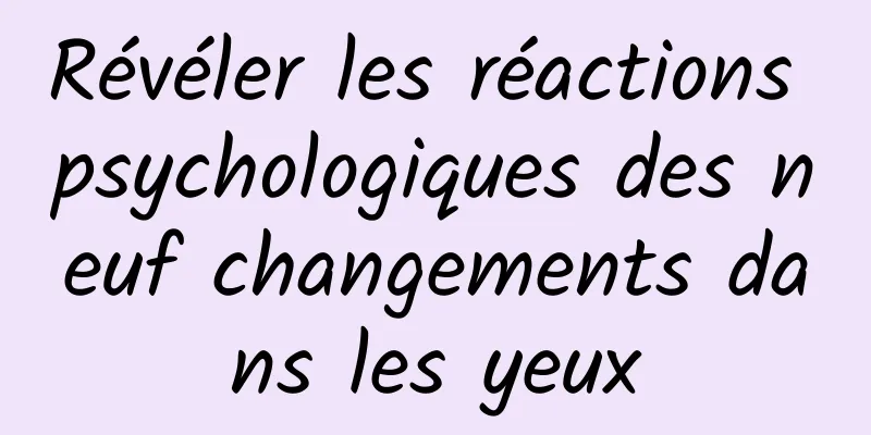 Révéler les réactions psychologiques des neuf changements dans les yeux