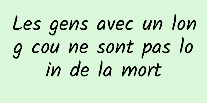 Les gens avec un long cou ne sont pas loin de la mort