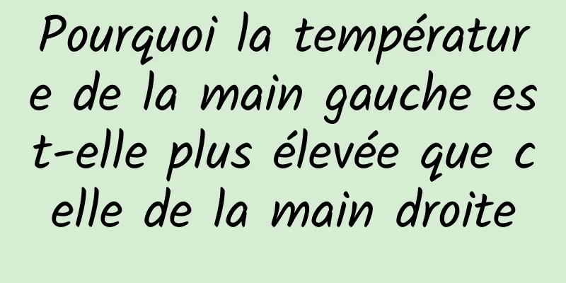 Pourquoi la température de la main gauche est-elle plus élevée que celle de la main droite