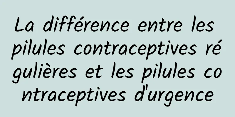 La différence entre les pilules contraceptives régulières et les pilules contraceptives d'urgence