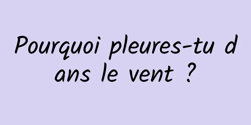 Pourquoi pleures-tu dans le vent ?