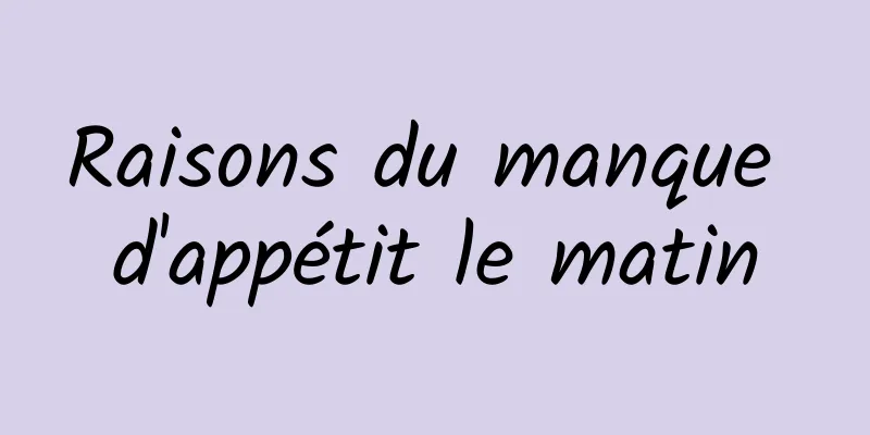 Raisons du manque d'appétit le matin