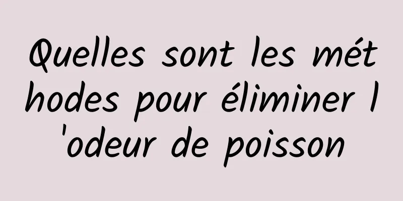 Quelles sont les méthodes pour éliminer l'odeur de poisson