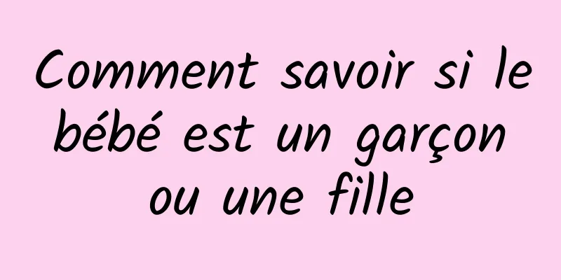 Comment savoir si le bébé est un garçon ou une fille