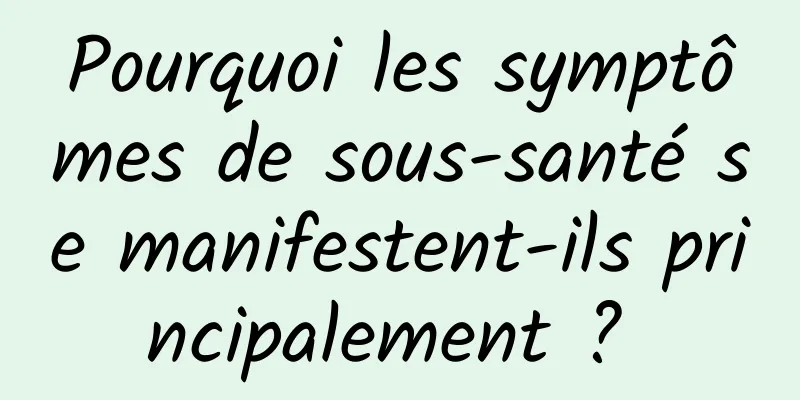 Pourquoi les symptômes de sous-santé se manifestent-ils principalement ? 