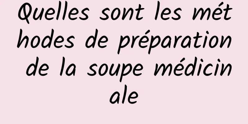 Quelles sont les méthodes de préparation de la soupe médicinale