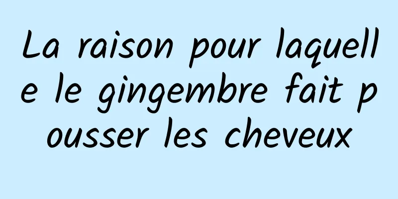 La raison pour laquelle le gingembre fait pousser les cheveux