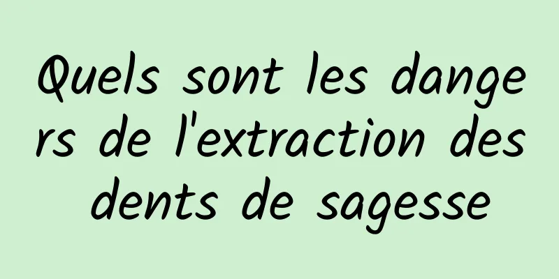 Quels sont les dangers de l'extraction des dents de sagesse