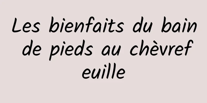 Les bienfaits du bain de pieds au chèvrefeuille