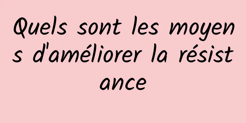 Quels sont les moyens d'améliorer la résistance