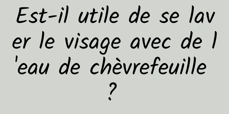 Est-il utile de se laver le visage avec de l'eau de chèvrefeuille ? 