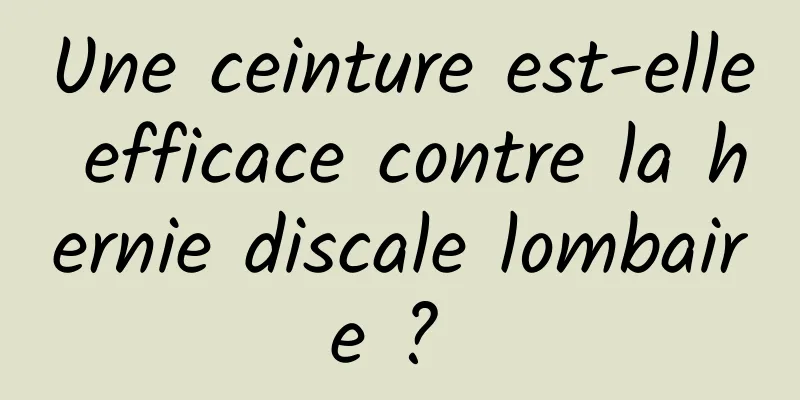 Une ceinture est-elle efficace contre la hernie discale lombaire ? 