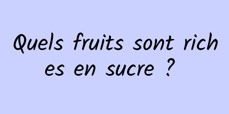 Quels fruits sont riches en sucre ? 