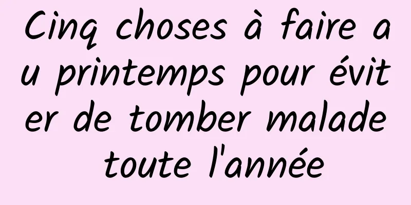 Cinq choses à faire au printemps pour éviter de tomber malade toute l'année