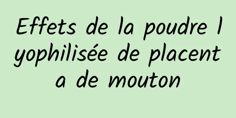 Effets de la poudre lyophilisée de placenta de mouton