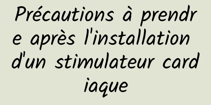 Précautions à prendre après l'installation d'un stimulateur cardiaque