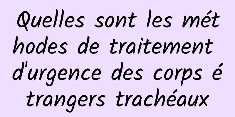 Quelles sont les méthodes de traitement d'urgence des corps étrangers trachéaux