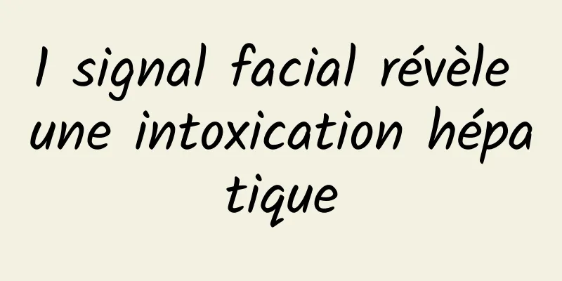 1 signal facial révèle une intoxication hépatique