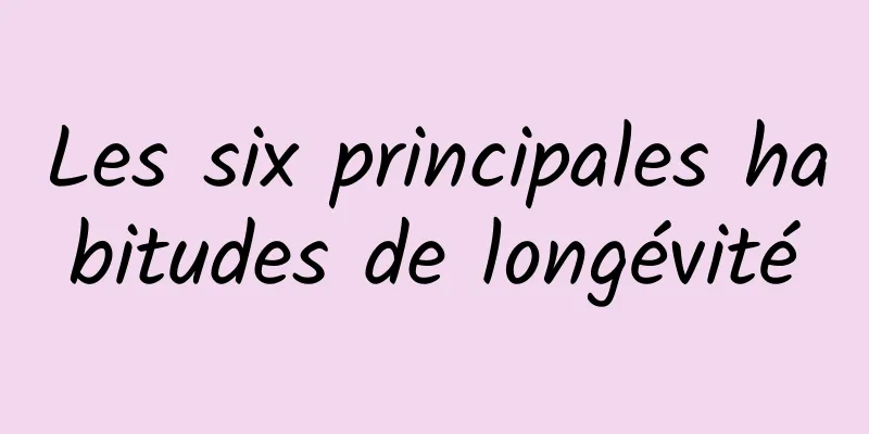 Les six principales habitudes de longévité