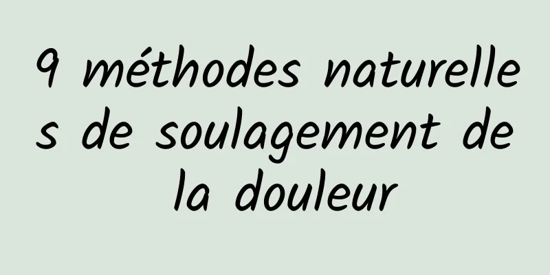 9 méthodes naturelles de soulagement de la douleur