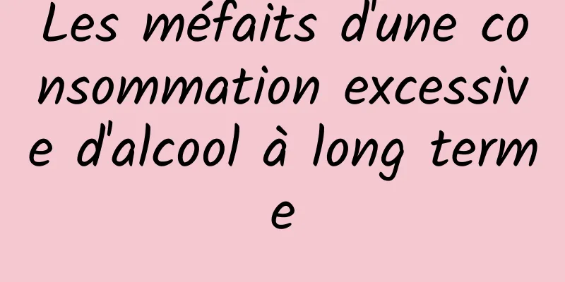 Les méfaits d'une consommation excessive d'alcool à long terme