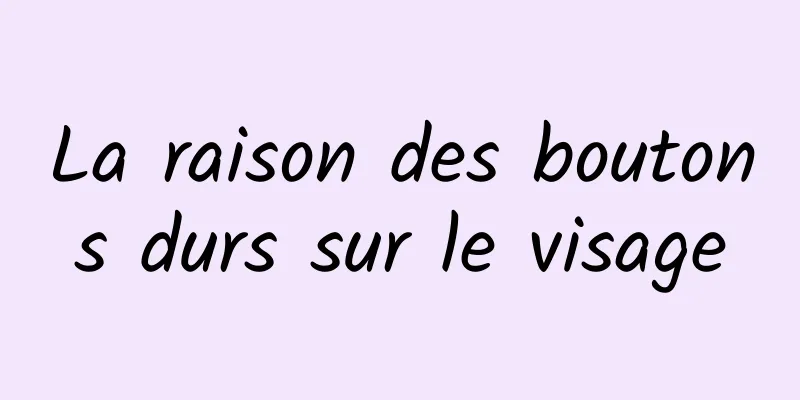 La raison des boutons durs sur le visage