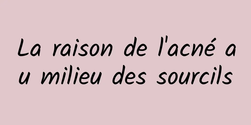 La raison de l'acné au milieu des sourcils