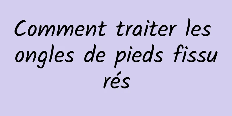 Comment traiter les ongles de pieds fissurés