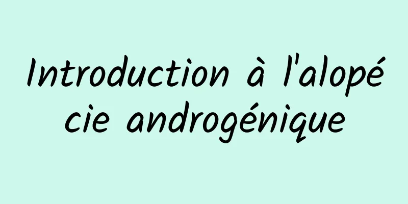 Introduction à l'alopécie androgénique