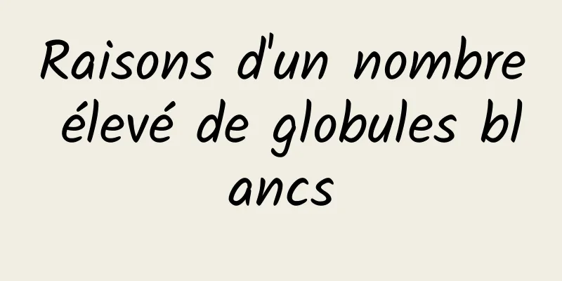 Raisons d'un nombre élevé de globules blancs