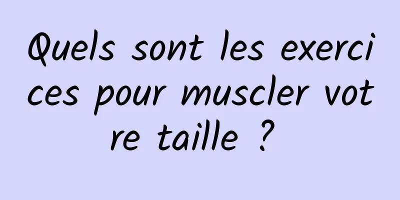 Quels sont les exercices pour muscler votre taille ? 