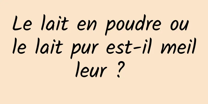 Le lait en poudre ou le lait pur est-il meilleur ? 