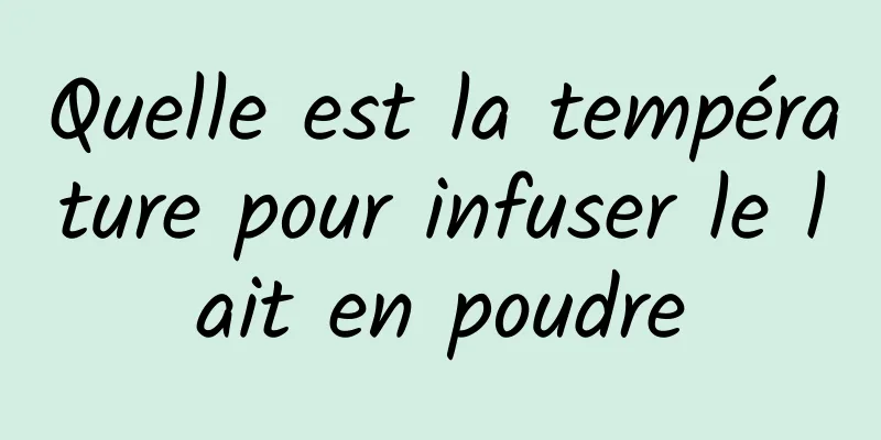 Quelle est la température pour infuser le lait en poudre